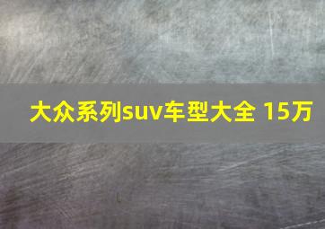 大众系列suv车型大全 15万